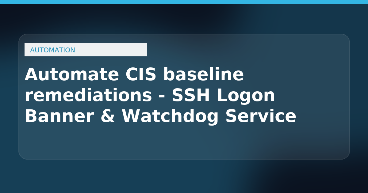 Automate CIS baseline remediations - SSH Logon Banner & Watchdog Service policy